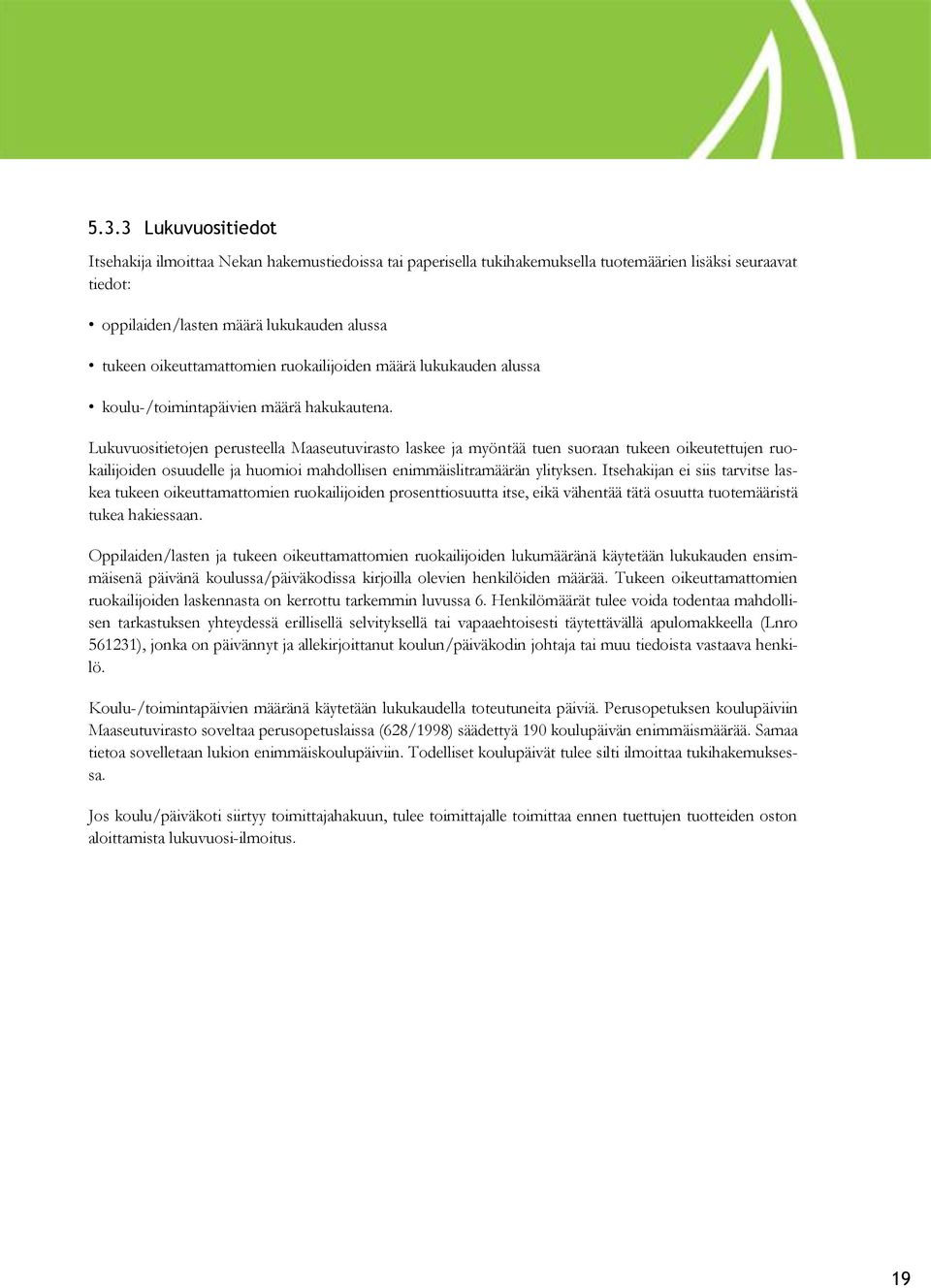 Lukuvuositietojen perusteella Maaseutuvirasto laskee ja myöntää tuen suoraan tukeen oikeutettujen ruokailijoiden osuudelle ja huomioi mahdollisen enimmäislitramäärän ylityksen.