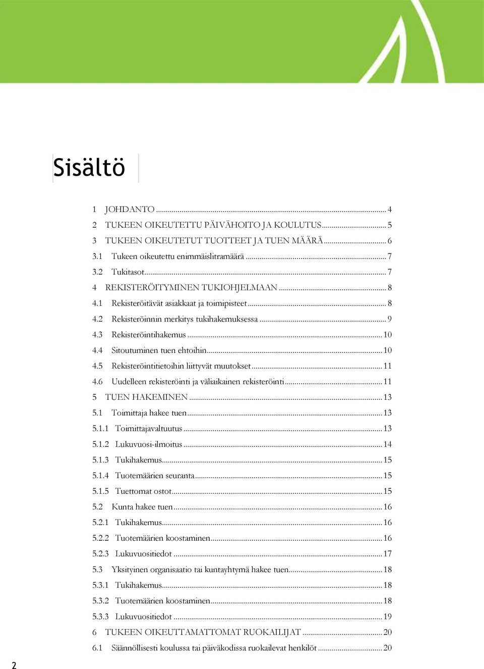 4 Sitoutuminen tuen ehtoihin... 10 4.5 Rekisteröintitietoihin liittyvät muutokset... 11 4.6 Uudelleen rekisteröinti ja väliaikainen rekisteröinti... 11 5 TUEN HAKEMINEN... 13 5.