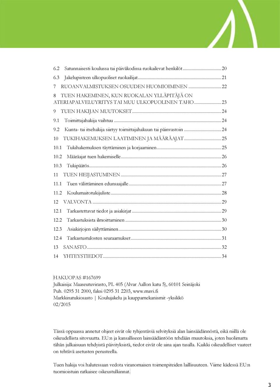 1 Toimittajahakija vaihtuu... 24 9.2 Kunta- tai itsehakija siirtyy toimittajahakuun tai päinvastoin... 24 10 TUKIHAKEMUKSEN LAATIMINEN JA MÄÄRÄAJAT... 25 10.