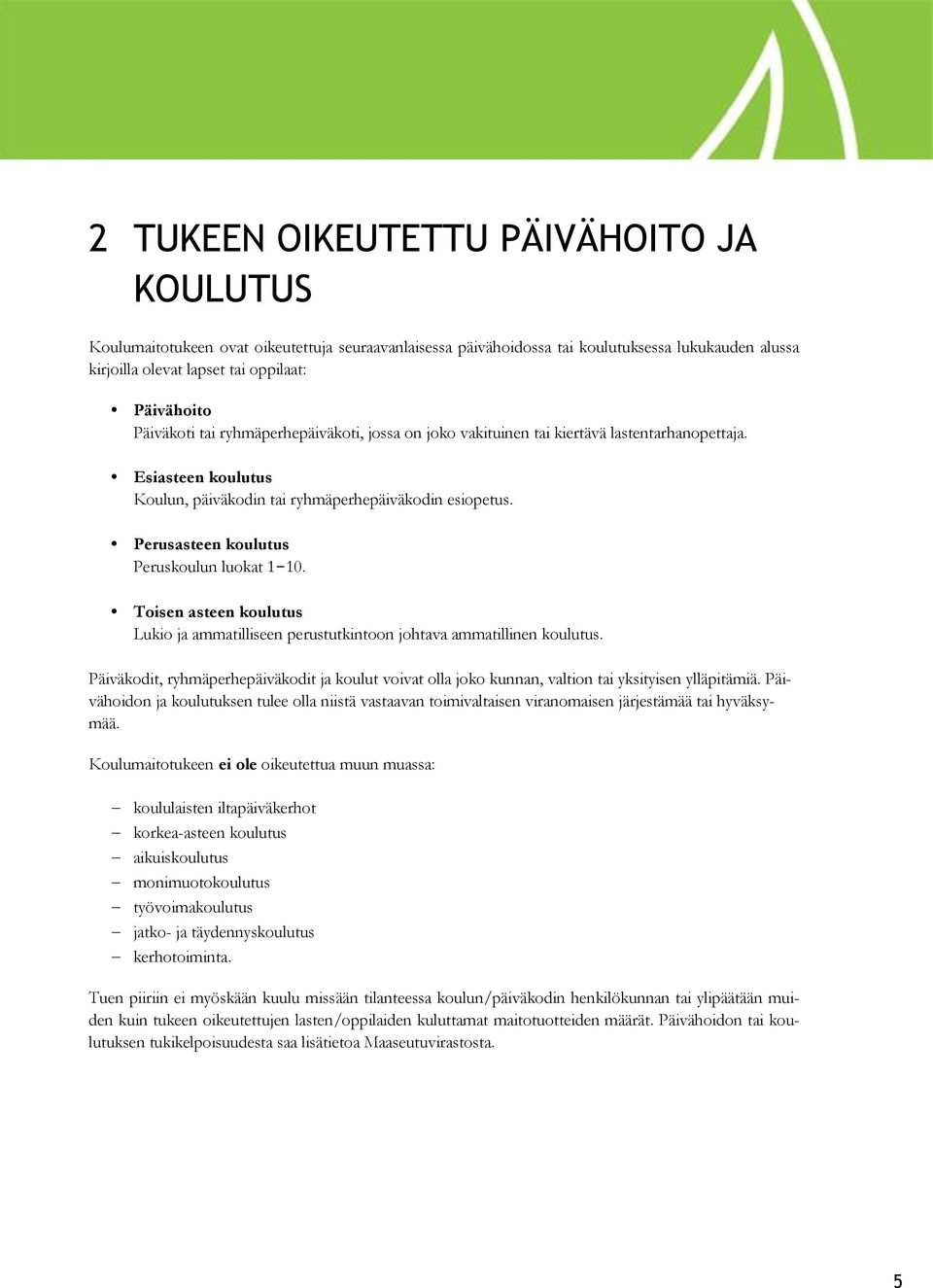 Perusasteen koulutus Peruskoulun luokat 1 10. Toisen asteen koulutus Lukio ja ammatilliseen perustutkintoon johtava ammatillinen koulutus.