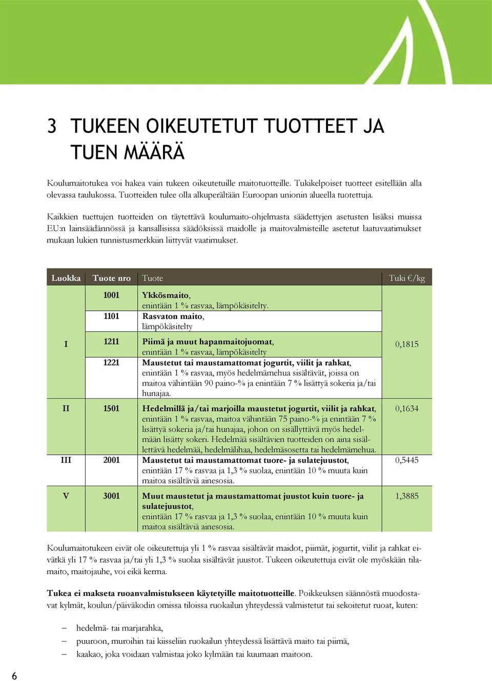 Kaikkien tuettujen tuotteiden on täytettävä koulumaito-ohjelmasta säädettyjen asetusten lisäksi muissa EU:n lainsäädännössä ja kansallisissa säädöksissä maidolle ja maitovalmisteille asetetut