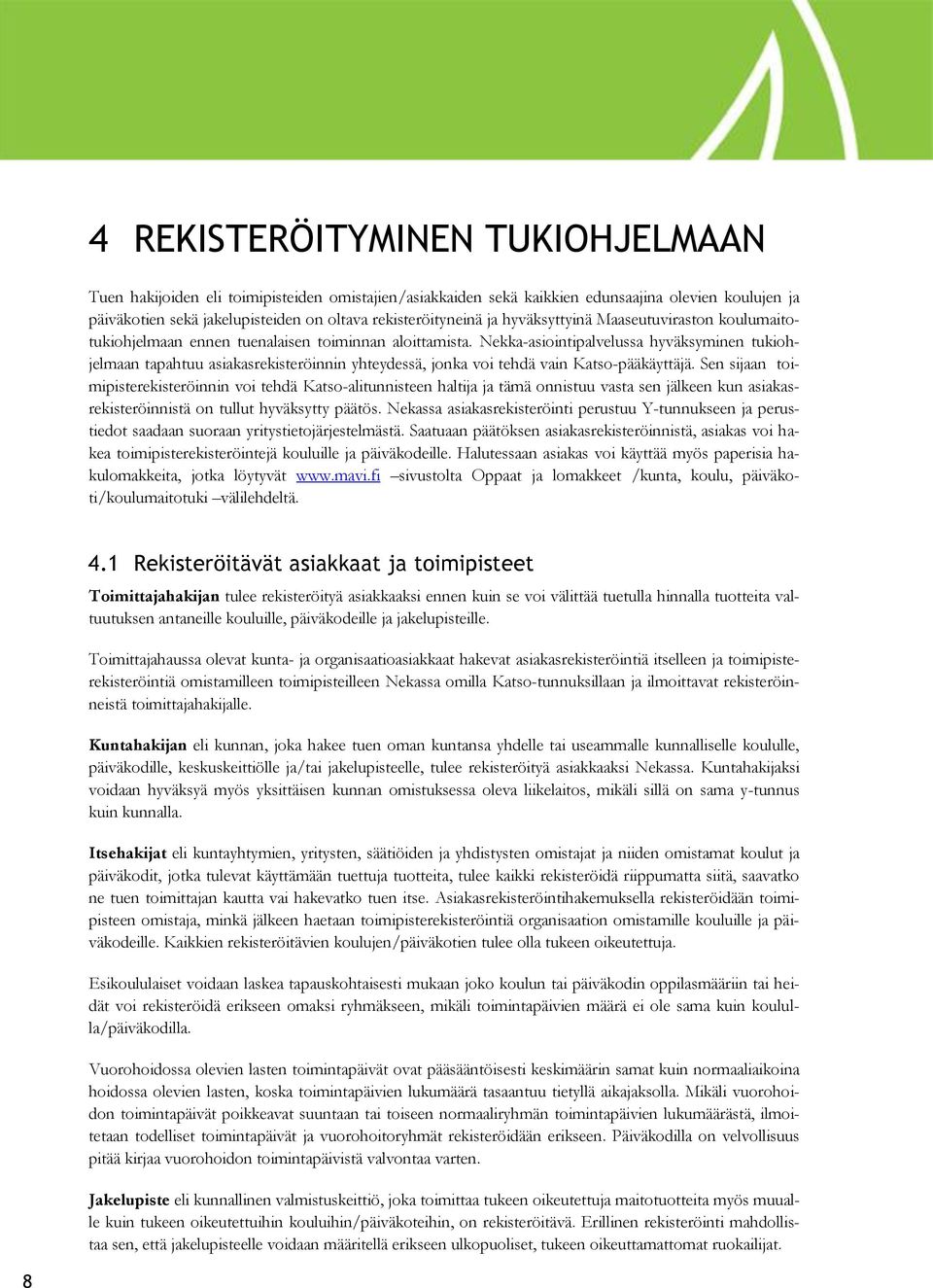 Nekka-asiointipalvelussa hyväksyminen tukiohjelmaan tapahtuu asiakasrekisteröinnin yhteydessä, jonka voi tehdä vain Katso-pääkäyttäjä.