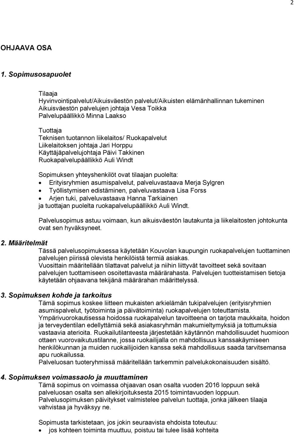 tuotannon liikelaitos/ Ruokapalvelut Liikelaitoksen johtaja Jari Horppu Käyttäjäpalvelujohtaja Päivi Takkinen Ruokapalvelupäällikkö Auli Windt Sopimuksen yhteyshenkilöt ovat tilaajan puolelta: