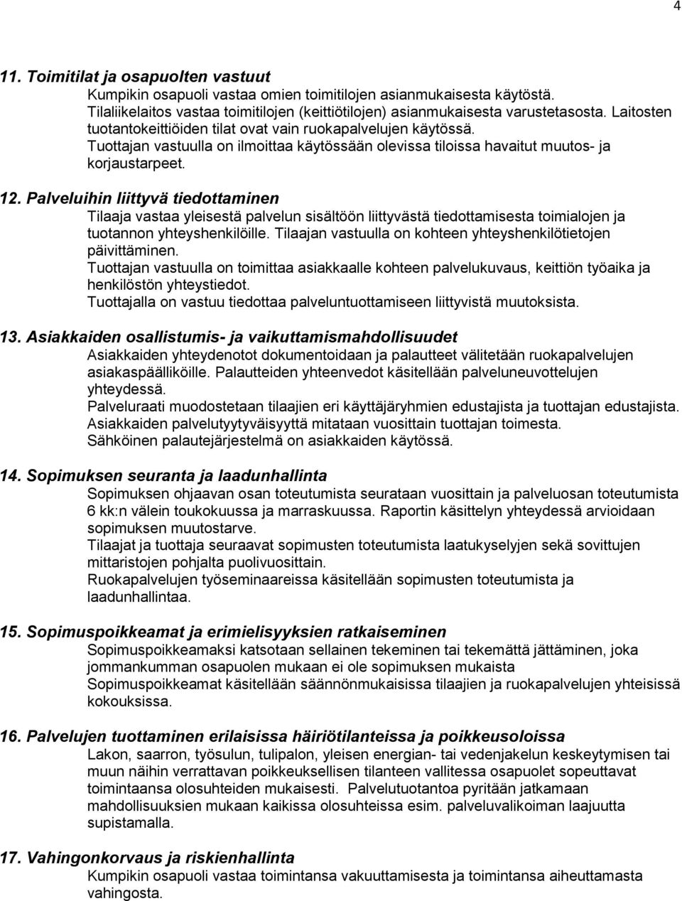 Palveluihin liittyvä tiedottaminen Tilaaja vastaa yleisestä palvelun sisältöön liittyvästä tiedottamisesta toimialojen ja tuotannon yhteyshenkilöille.