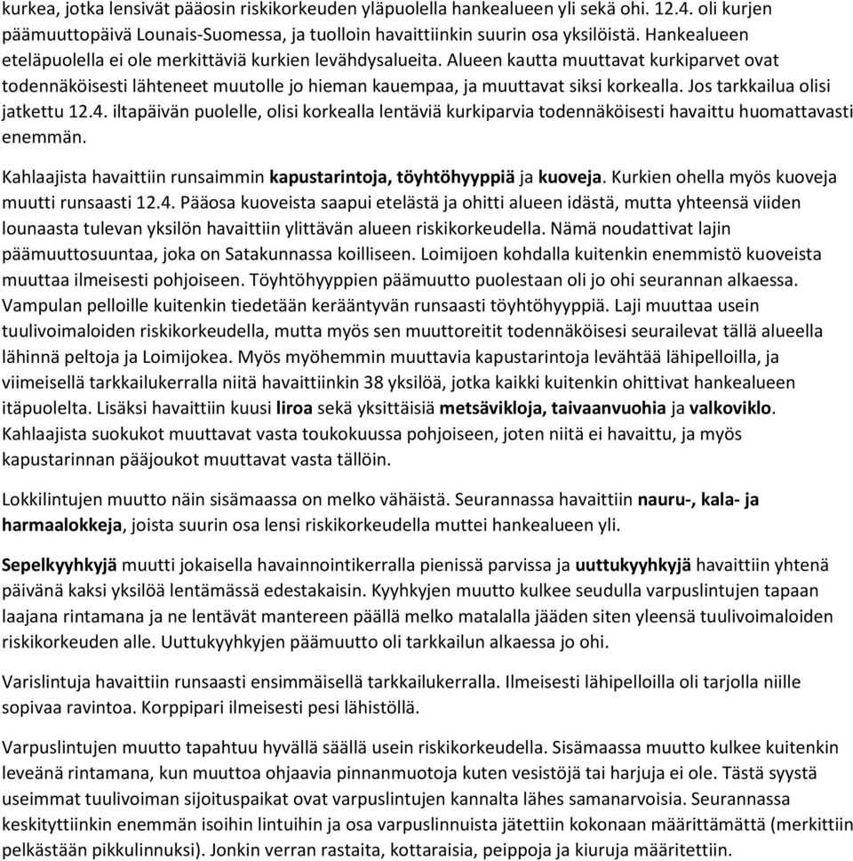 Jos tarkkailua olisi jatkettu 12.4. iltapäivän puolelle, olisi korkealla lentäviä kurkiparvia todennäköisesti havaittu huomattavasti enemmän.