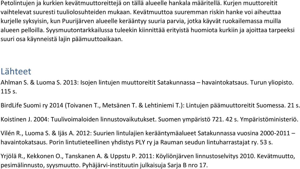 Syysmuutontarkkailussa tuleekin kiinnittää erityistä huomiota kurkiin ja ajoittaa tarpeeksi suuri osa käynneistä lajin päämuuttoaikaan. Lähteet Ahlman S. & Luoma S.