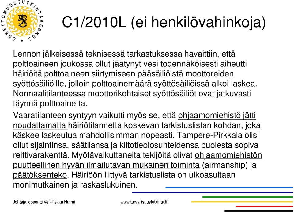 Vaaratilanteen syntyyn vaikutti myös se, että ohjaamomiehistö jätti noudattamatta häiriötilannetta koskevan tarkistuslistan kohdan, joka käskee laskeutua mahdollisimman nopeasti.