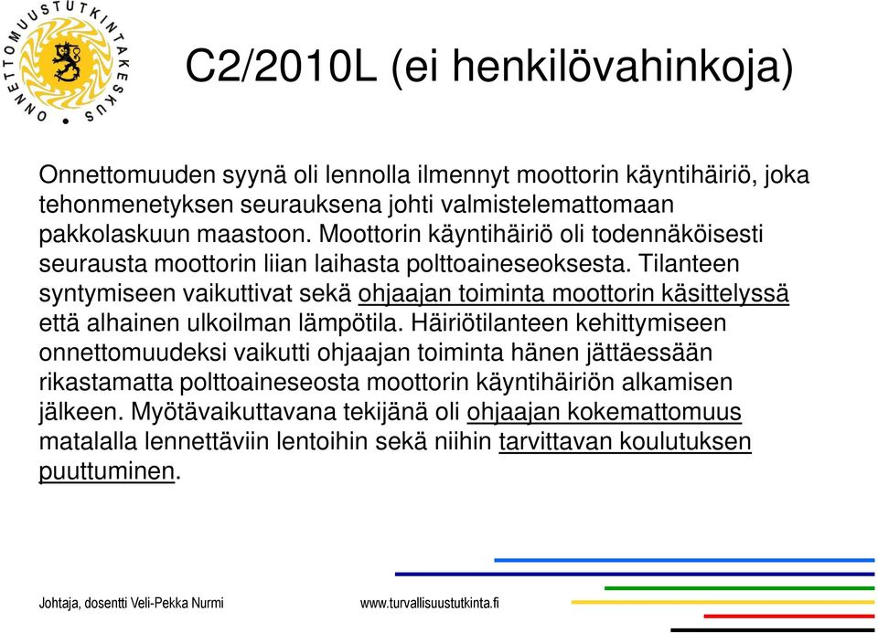 Tilanteen syntymiseen vaikuttivat sekä ohjaajan toiminta moottorin käsittelyssä että alhainen ulkoilman lämpötila.