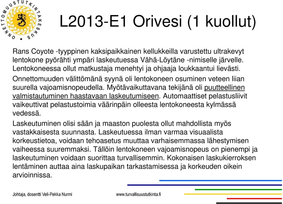 Myötävaikuttavana tekijänä oli puutteellinen valmistautuminen haastavaan laskeutumiseen. Automaattiset pelastusliivit vaikeuttivat pelastustoimia väärinpäin olleesta lentokoneesta kylmässä vedessä.