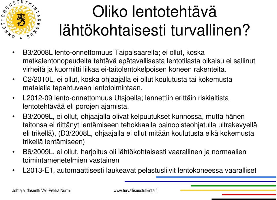 rakenteita. C2/2010L, ei ollut, koska ohjaajalla ei ollut koulutusta tai kokemusta matalalla tapahtuvaan lentotoimintaan.