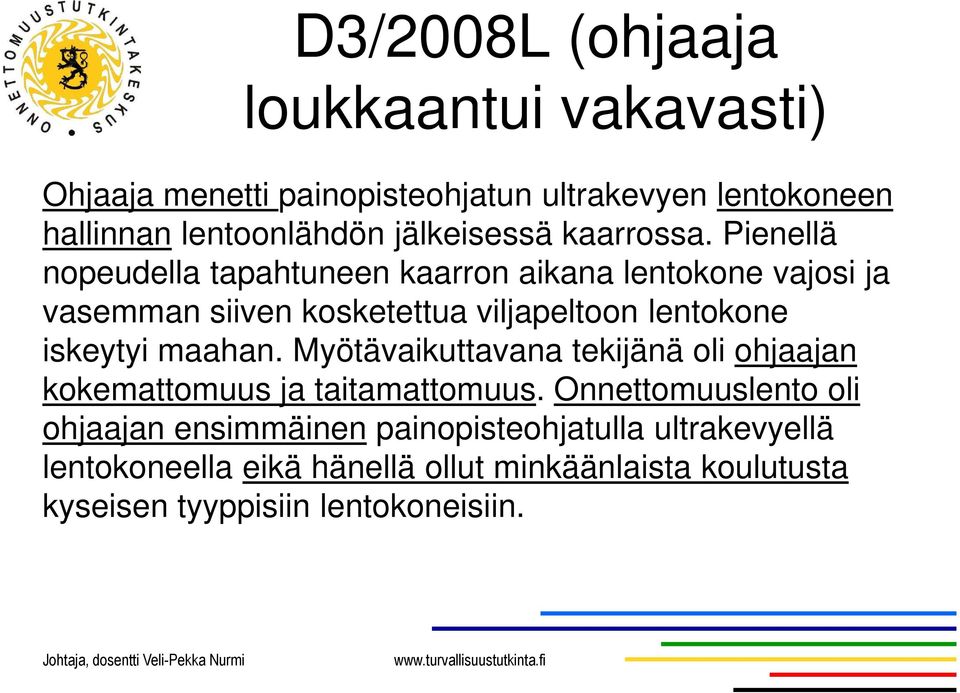 Pienellä nopeudella tapahtuneen kaarron aikana lentokone vajosi ja vasemman siiven kosketettua viljapeltoon lentokone iskeytyi