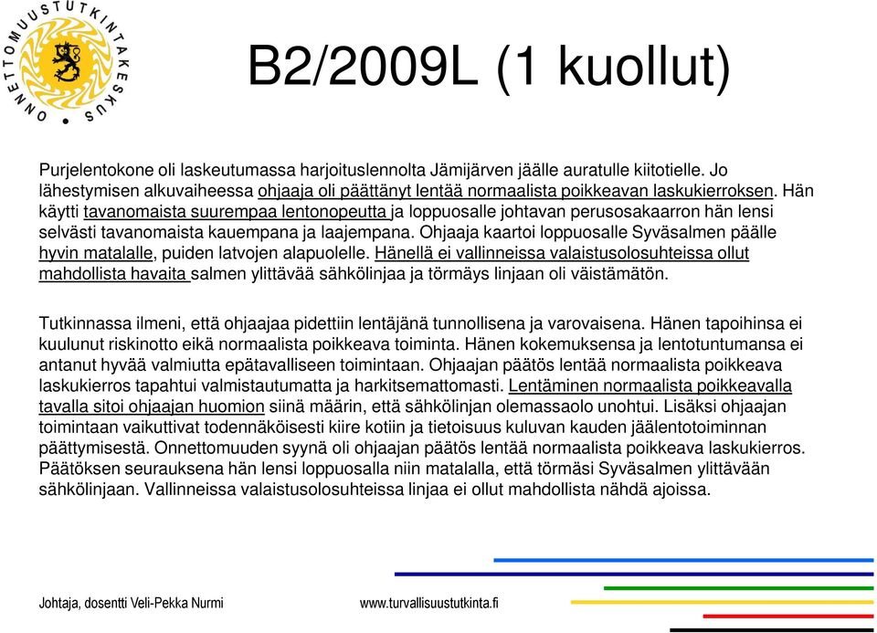 Hän käytti tavanomaista suurempaa lentonopeutta ja loppuosalle johtavan perusosakaarron hän lensi selvästi tavanomaista kauempana ja laajempana.