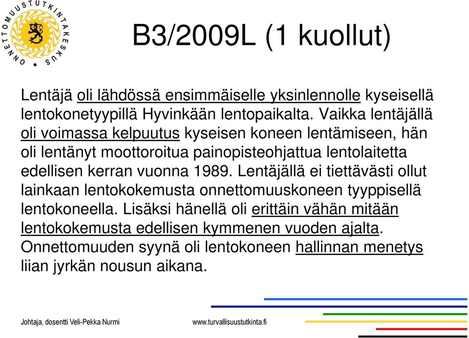 edellisen kerran vuonna 1989. Lentäjällä ei tiettävästi ollut lainkaan lentokokemusta onnettomuuskoneen tyyppisellä lentokoneella.