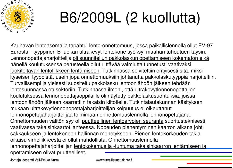 lentämiseen. Tutkinnassa selvitettiin erityisesti sitä, miksi kyseisen tyyppistä, usein jopa onnettomuuksiin johtanutta pakkolaskutyyppiä harjoiteltiin.