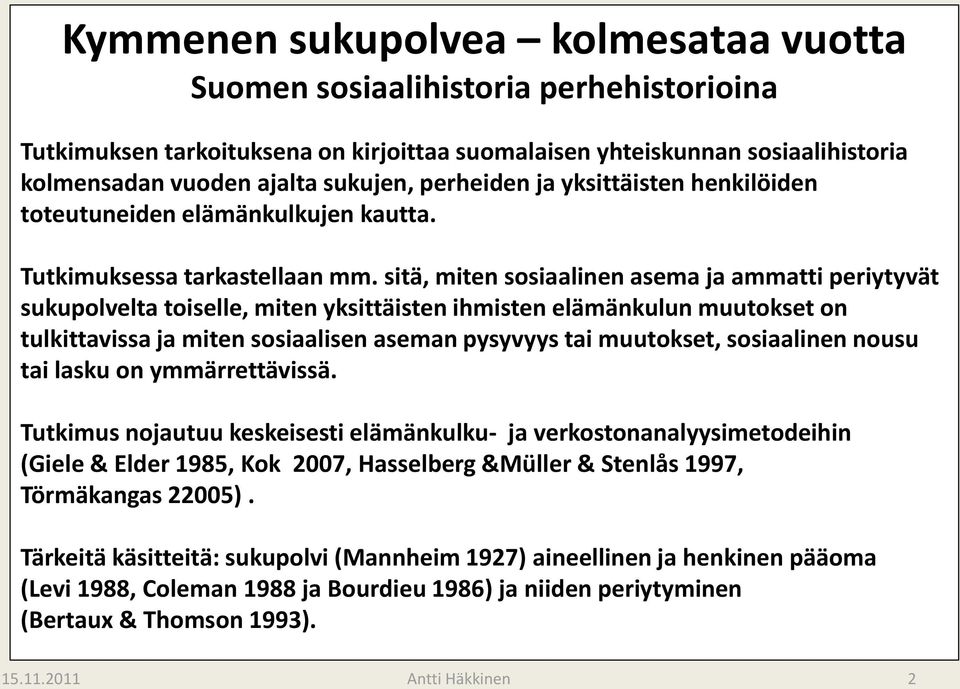 sitä, miten sosiaalinen asema ja ammatti periytyvät sukupolvelta toiselle, miten yksittäisten ihmisten elämänkulun muutokset on tulkittavissa ja miten sosiaalisen aseman pysyvyys tai muutokset,