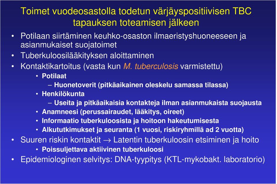 tuberculosis varmistettu) Potilaat Huonetoverit (pitkäaikainen oleskelu samassa tilassa) Henkilökunta Useita ja pitkäaikaisia kontakteja ilman asianmukaista suojausta Anamneesi