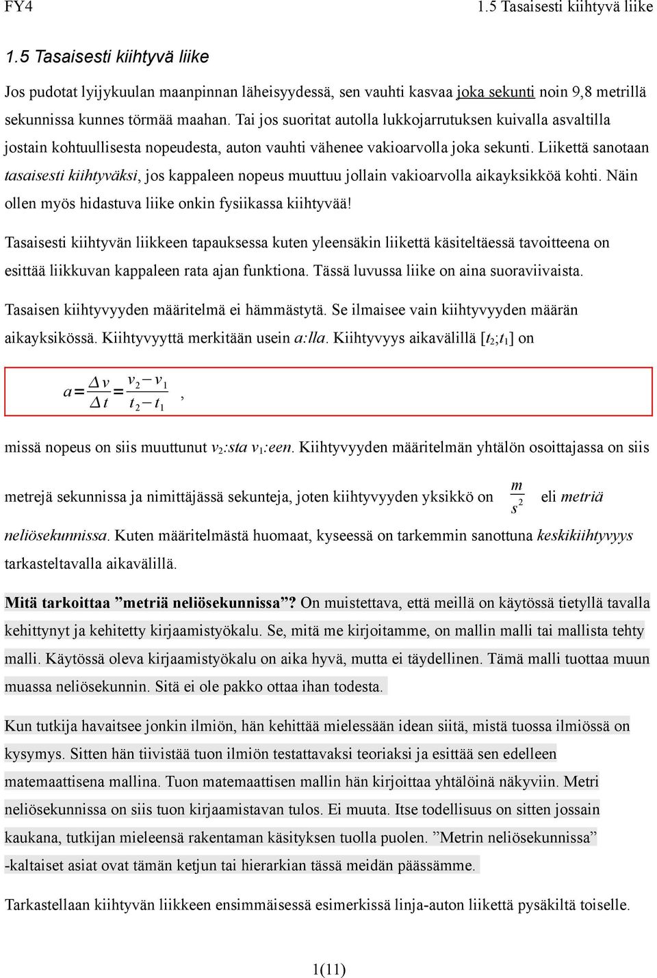 Liikettä sanotaan tasaisesti kiihtyväksi, jos kappaleen nopeus uuttuu jollain vakioarvolla aikayksikköä kohti. Näin ollen yös hidastuva liike onkin fysiikassa kiihtyvää!