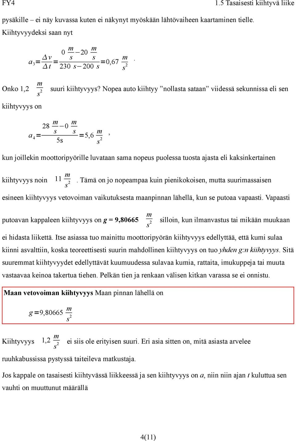 11 s 2. Tää on jo nopeapaa kuin pienikokoisen, utta suuriassaisen esineen kiihtyvyys vetovoian vaikutuksesta aanpinnan lähellä, kun se putoaa vapaasti.