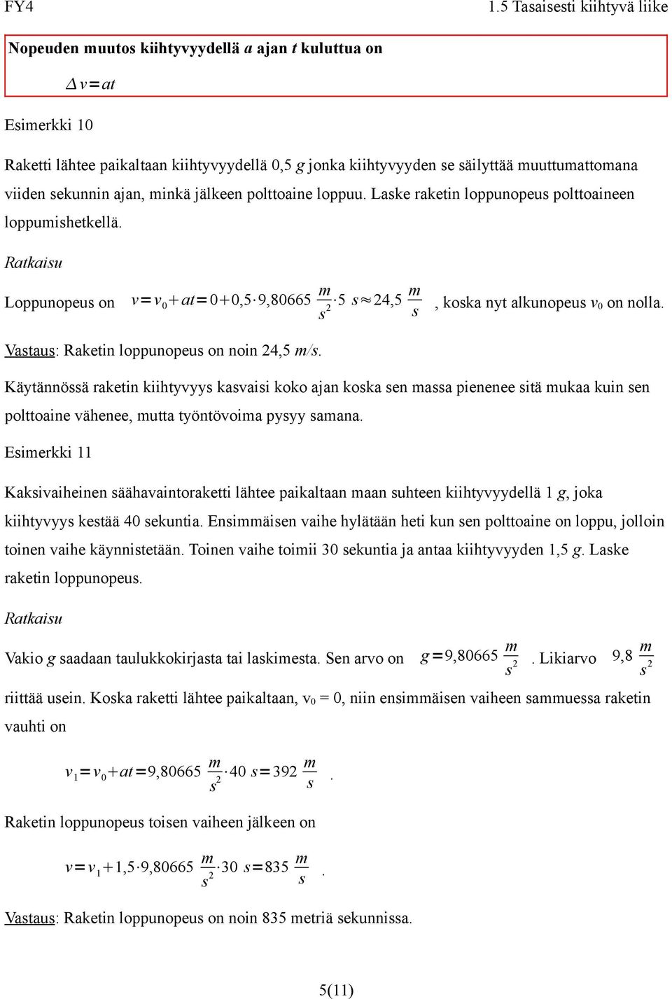 Vastaus: Raketin loppunopeus on noin 24,5 /s. Käytännössä raketin kiihtyvyys kasvaisi koko ajan koska sen assa pienenee sitä ukaa kuin sen polttoaine vähenee, utta työntövoia pysyy saana.