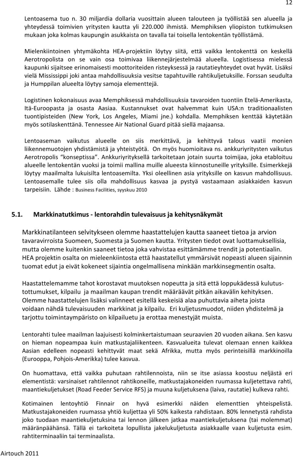 Mielenkiintoinen yhtymäkohta HEA- projektiin löytyy siitä, että vaikka lentokenttä on keskellä Aerotropolista on se vain osa toimivaa liikennejärjestelmää alueella.