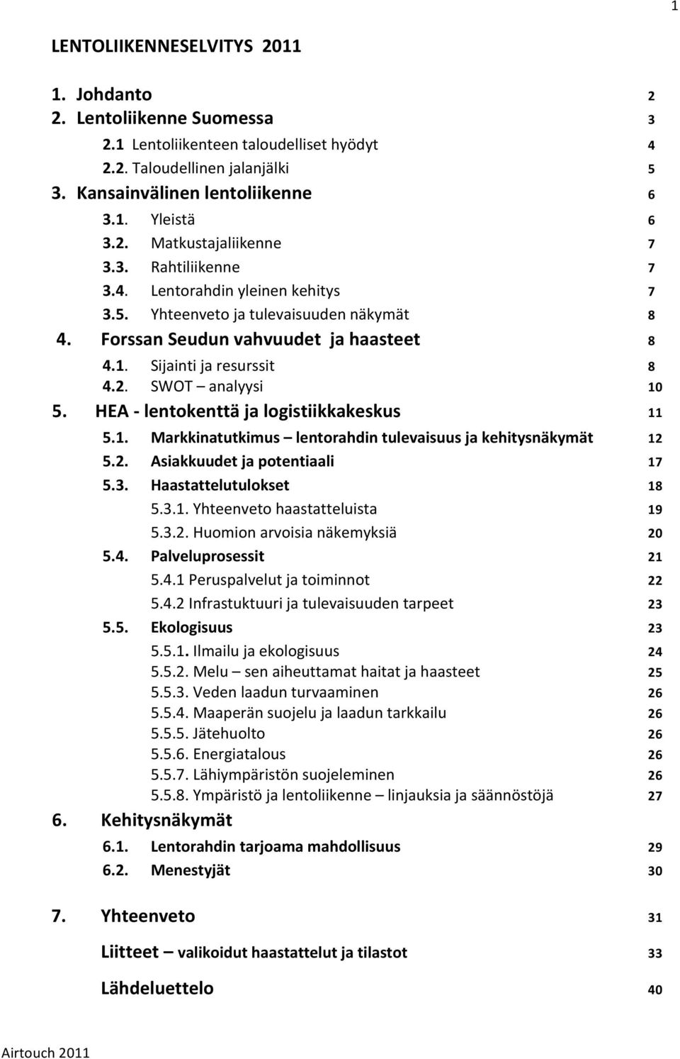 HEA - lentokenttä ja logistiikkakeskus 11 5.1. Markkinatutkimus lentorahdin tulevaisuus ja kehitysnäkymät 12 5.2. Asiakkuudet ja potentiaali 17 5.3. Haastattelutulokset 18 5.3.1. Yhteenveto haastatteluista 19 5.