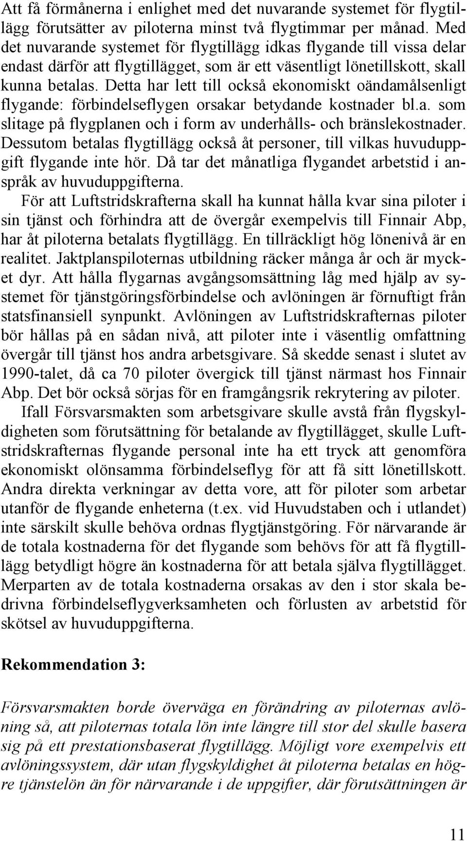 Detta har lett till också ekonomiskt oändamålsenligt flygande: förbindelseflygen orsakar betydande kostnader bl.a. som slitage på flygplanen och i form av underhålls- och bränslekostnader.