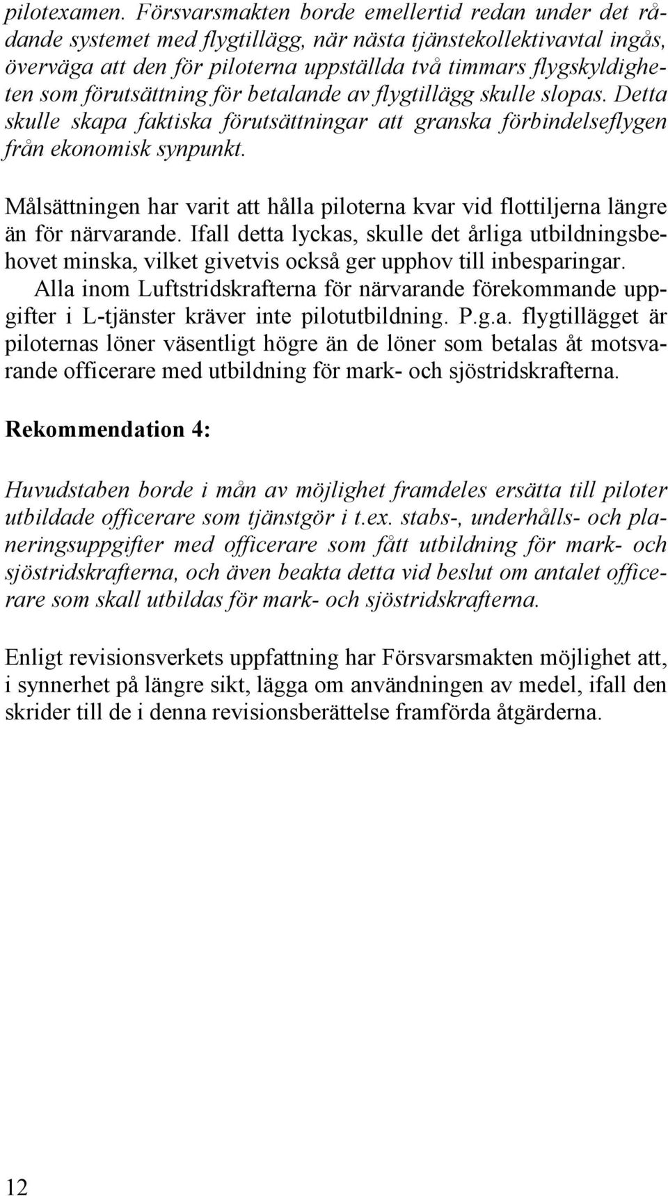 förutsättning för betalande av flygtillägg skulle slopas. Detta skulle skapa faktiska förutsättningar att granska förbindelseflygen från ekonomisk synpunkt.