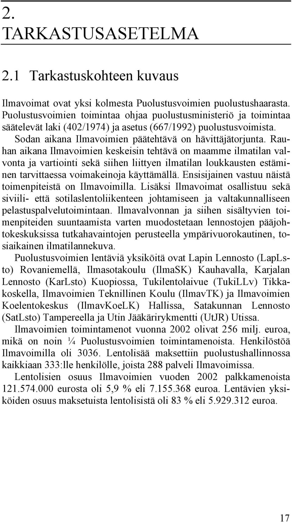 Rauhan aikana Ilmavoimien keskeisin tehtävä on maamme ilmatilan valvonta ja vartiointi sekä siihen liittyen ilmatilan loukkausten estäminen tarvittaessa voimakeinoja käyttämällä.