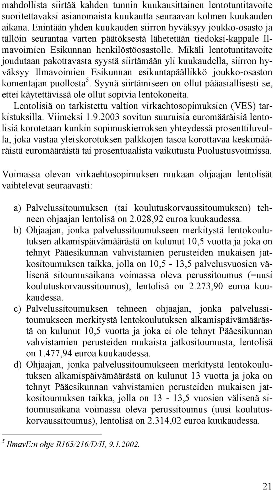 Mikäli lentotuntitavoite joudutaan pakottavasta syystä siirtämään yli kuukaudella, siirron hyväksyy Ilmavoimien Esikunnan esikuntapäällikkö joukko-osaston komentajan puollosta 5.