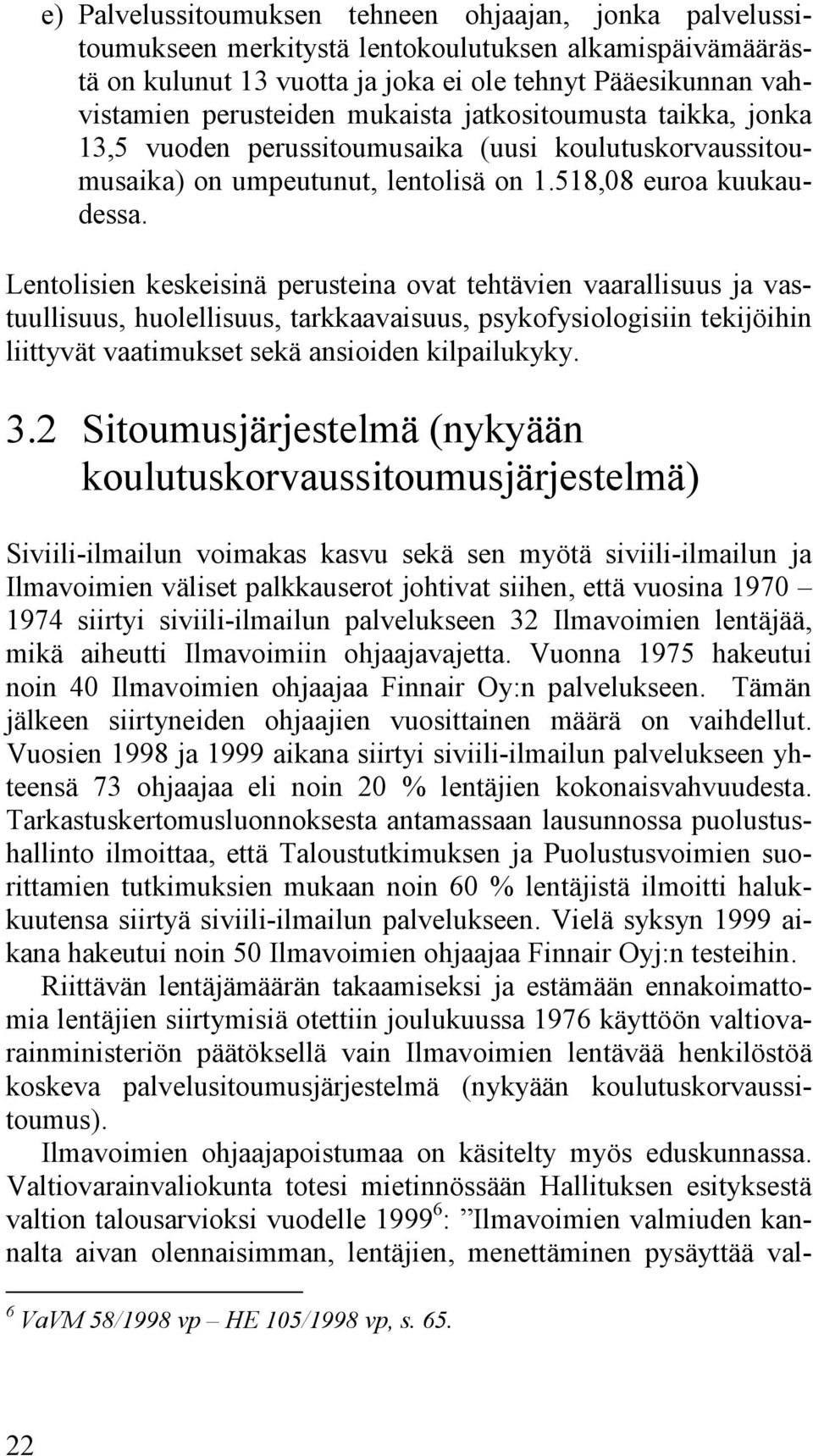 Lentolisien keskeisinä perusteina ovat tehtävien vaarallisuus ja vastuullisuus, huolellisuus, tarkkaavaisuus, psykofysiologisiin tekijöihin liittyvät vaatimukset sekä ansioiden kilpailukyky. 3.