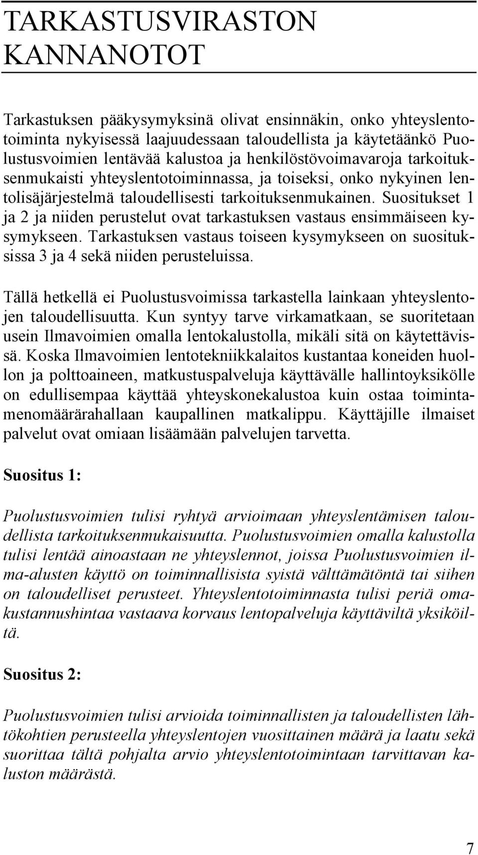 Suositukset 1 ja 2 ja niiden perustelut ovat tarkastuksen vastaus ensimmäiseen kysymykseen. Tarkastuksen vastaus toiseen kysymykseen on suosituksissa 3 ja 4 sekä niiden perusteluissa.