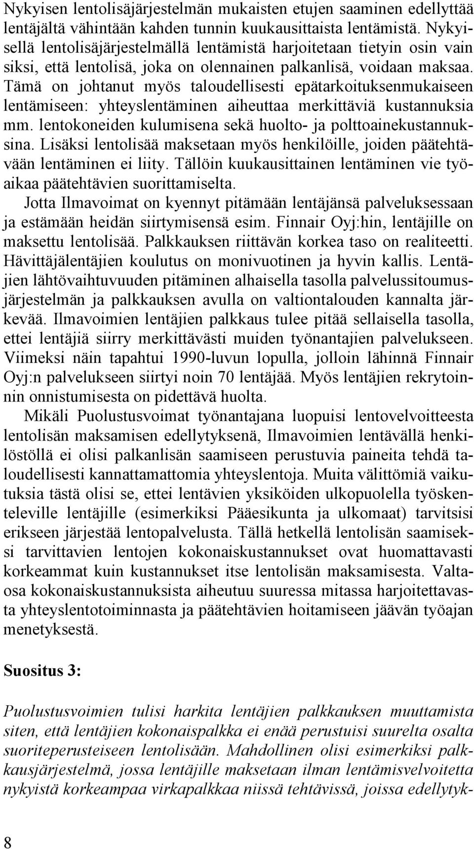 Tämä on johtanut myös taloudellisesti epätarkoituksenmukaiseen lentämiseen: yhteyslentäminen aiheuttaa merkittäviä kustannuksia mm. lentokoneiden kulumisena sekä huolto- ja polttoainekustannuksina.