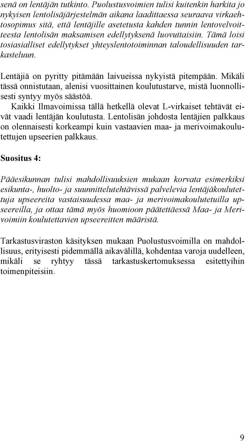 maksamisen edellytyksenä luovuttaisiin. Tämä loisi tosiasialliset edellytykset yhteyslentotoiminnan taloudellisuuden tarkasteluun. Lentäjiä on pyritty pitämään laivueissa nykyistä pitempään.