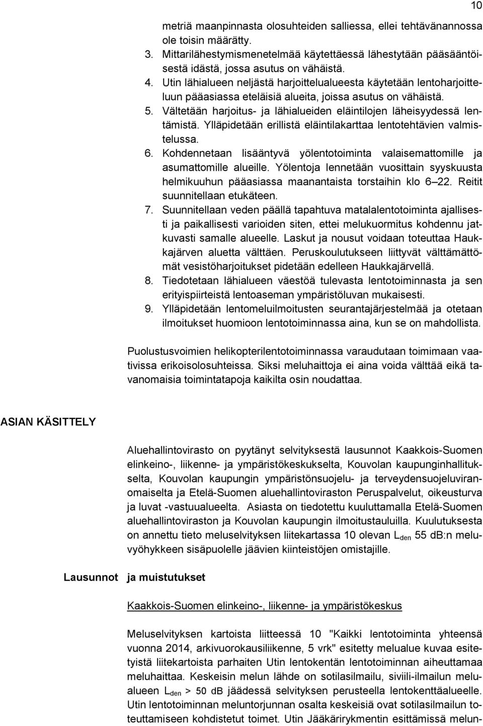 Vältetään harjoitus- ja lähialueiden eläintilojen läheisyydessä lentämistä. Ylläpidetään erillistä eläintilakarttaa lentotehtävien valmistelussa. 6.