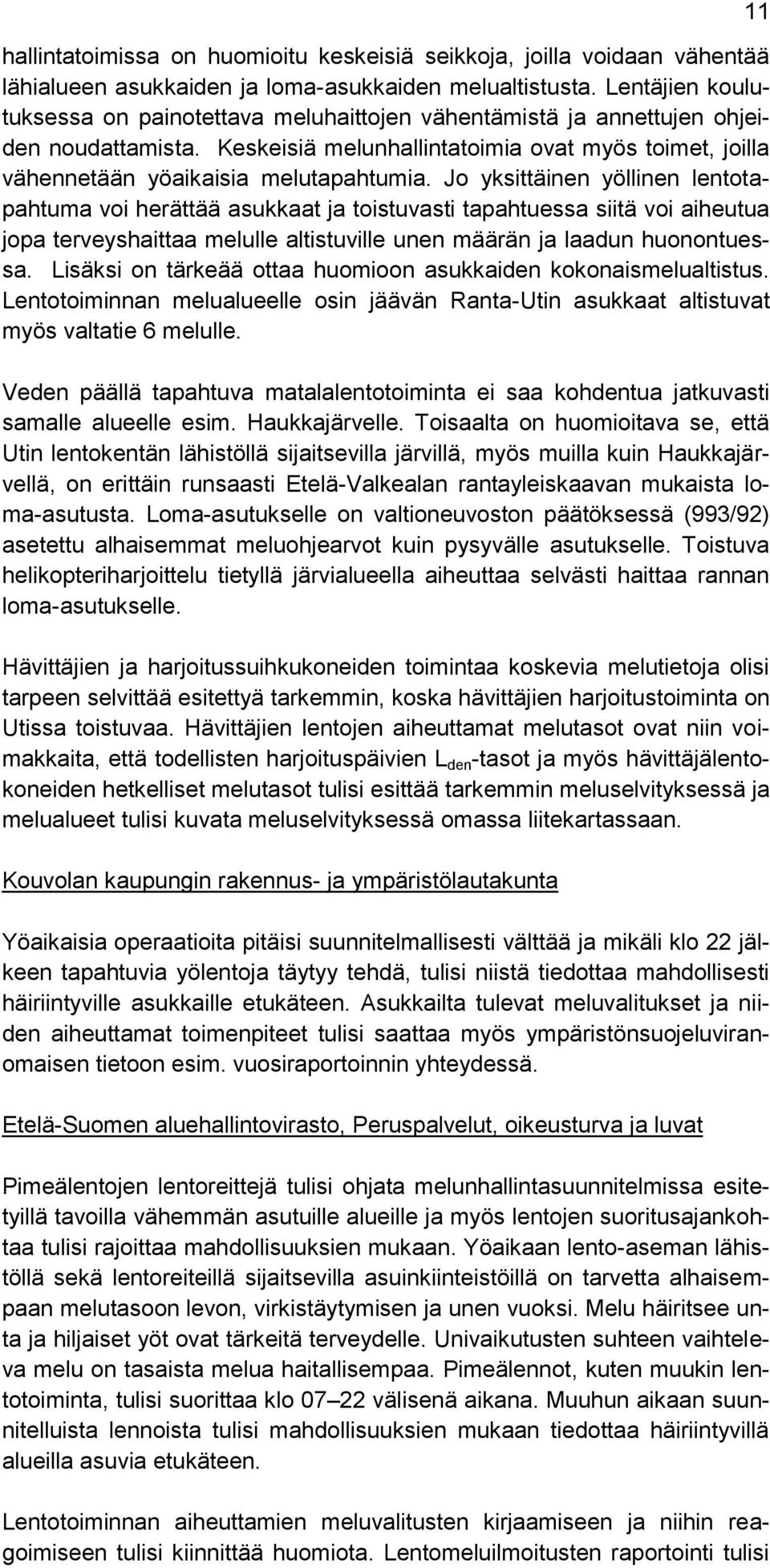 Jo yksittäinen yöllinen lentotapahtuma voi herättää asukkaat ja toistuvasti tapahtuessa siitä voi aiheutua jopa terveyshaittaa melulle altistuville unen määrän ja laadun huonontuessa.