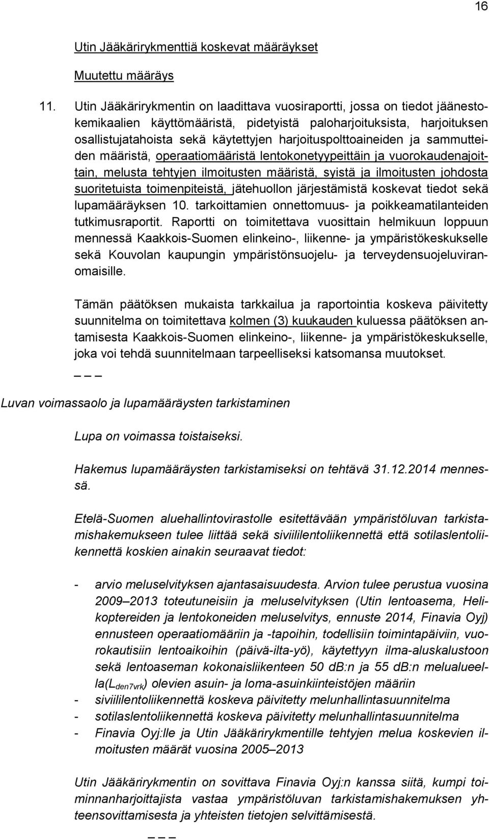 harjoituspolttoaineiden ja sammutteiden määristä, operaatiomääristä lentokonetyypeittäin ja vuorokaudenajoittain, melusta tehtyjen ilmoitusten määristä, syistä ja ilmoitusten johdosta suoritetuista