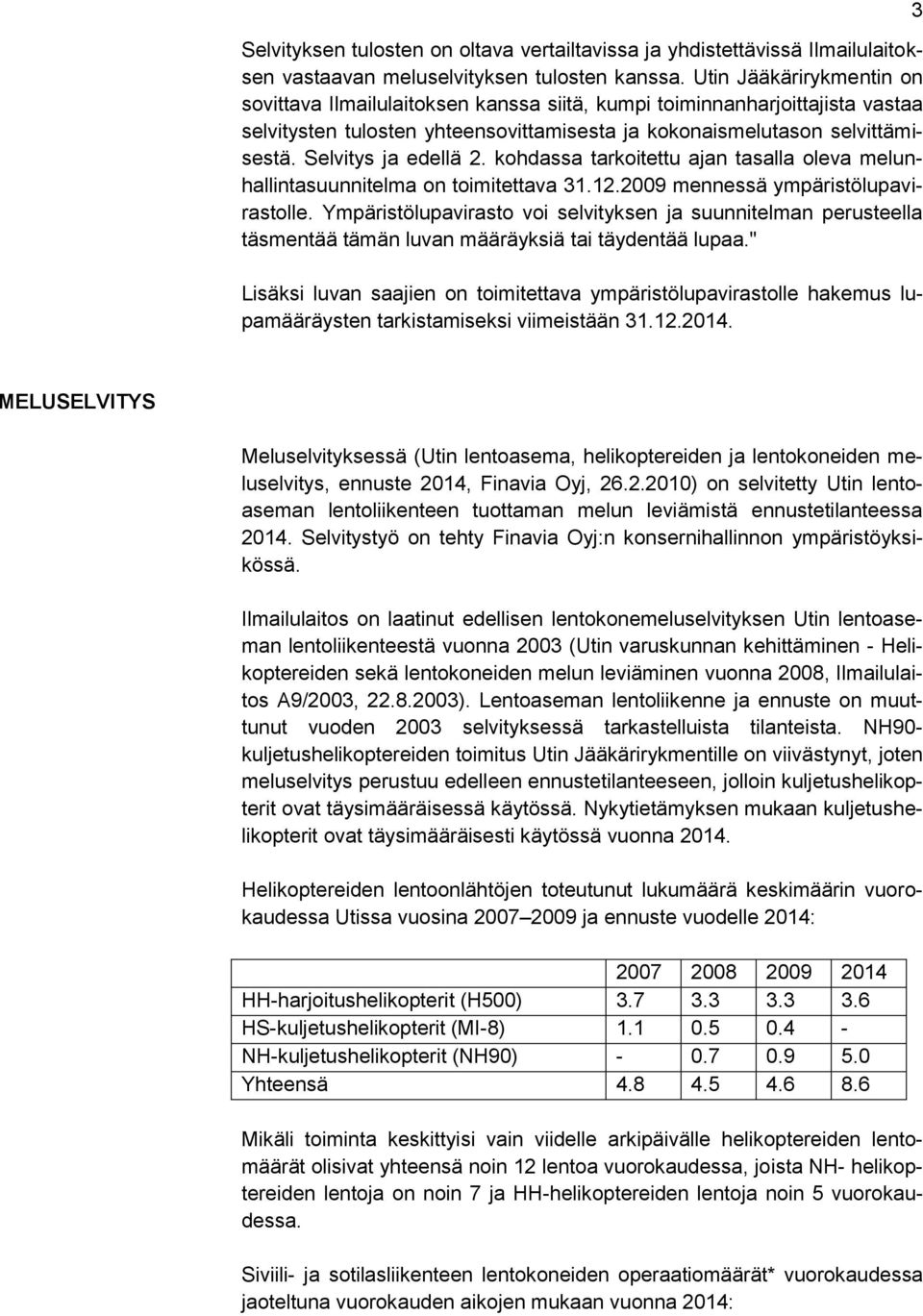 Selvitys ja edellä 2. kohdassa tarkoitettu ajan tasalla oleva melunhallintasuunnitelma on toimitettava 31.12.2009 mennessä ympäristölupavirastolle.