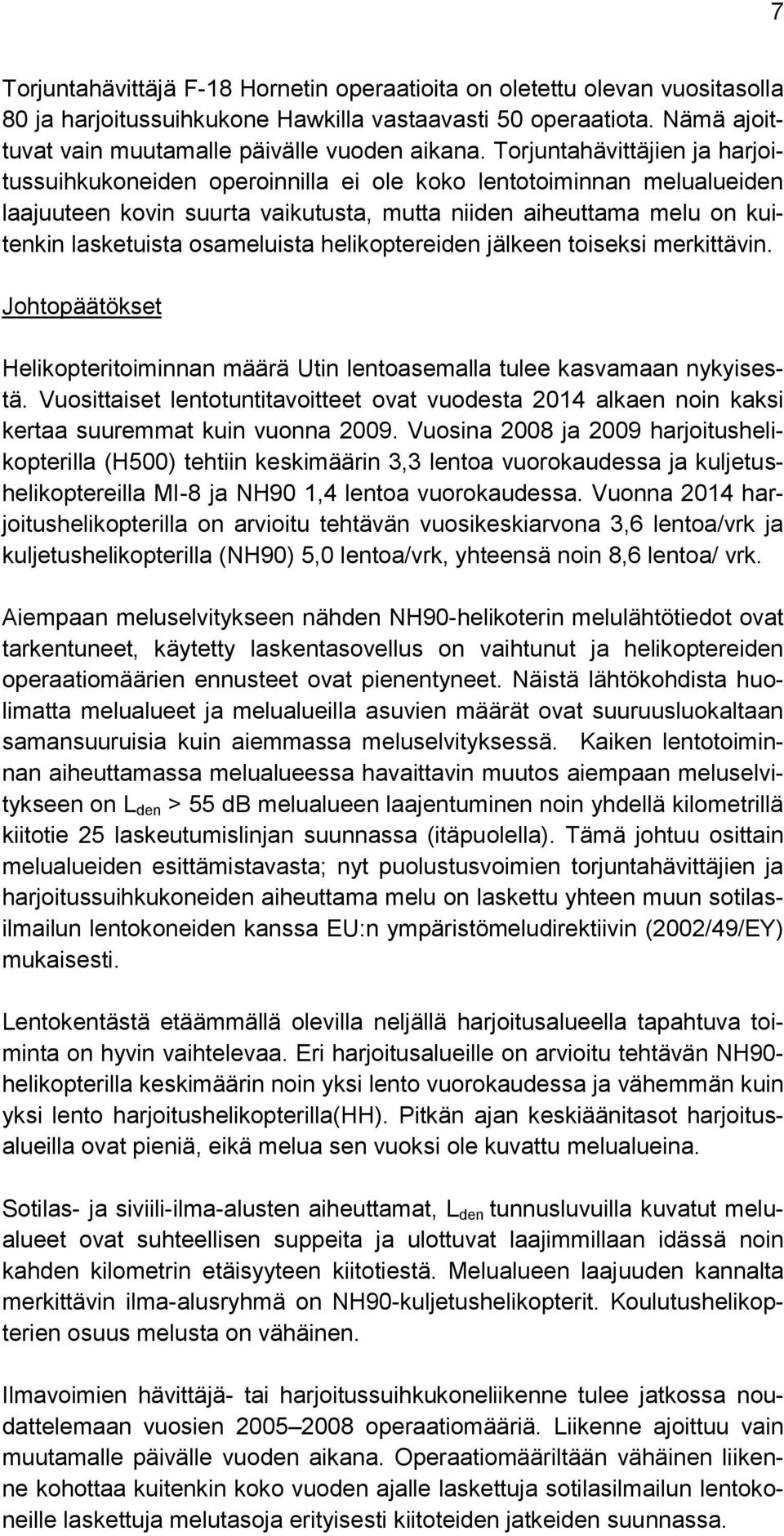 osameluista helikoptereiden jälkeen toiseksi merkittävin. Johtopäätökset Helikopteritoiminnan määrä Utin lentoasemalla tulee kasvamaan nykyisestä.