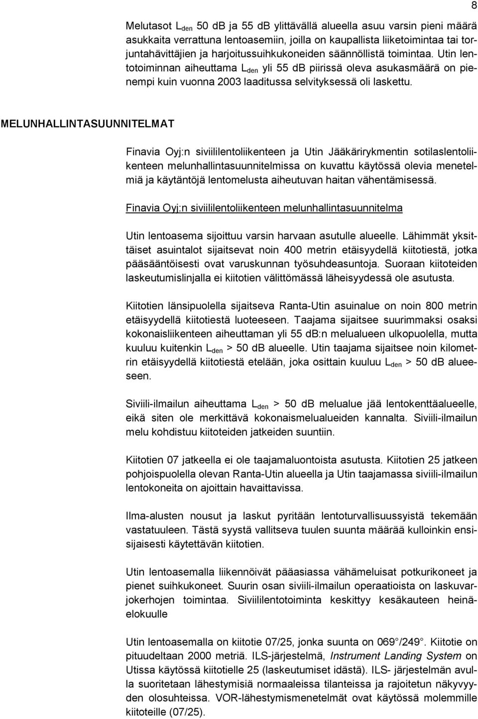 8 MELUNHALLINTASUUNNITELMAT Finavia Oyj:n siviililentoliikenteen ja Utin Jääkärirykmentin sotilaslentoliikenteen melunhallintasuunnitelmissa on kuvattu käytössä olevia menetelmiä ja käytäntöjä