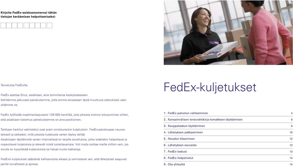 FedEx työllistää maailmanlaajuisesti 9 000 henkilöä, joita jokaista motivoi sitoutuminen siihen, että asiakkaan kokemus palveluistamme on aina positiivinen.