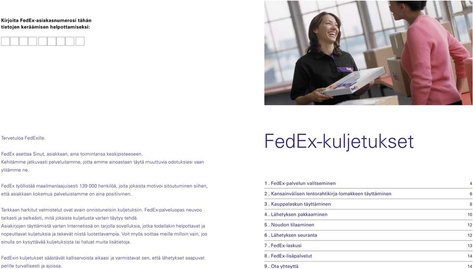 FedEx työllistää maailmanlaajuisesti 9 000 henkilöä, joita jokaista motivoi sitoutuminen siihen, että asiakkaan kokemus palveluistamme on aina positiivinen.