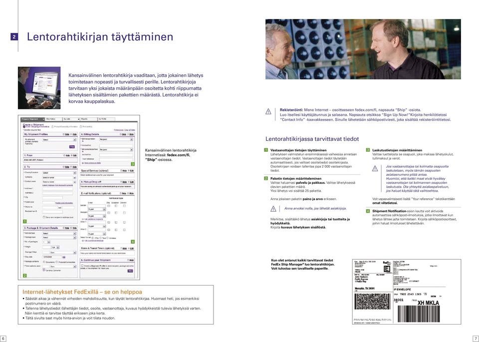 Rekisteröinti: Mene Internet osoitteeseen fedex.com/fi, napsauta Ship -osiota. Luo itsellesi käyttäjätunnus ja salasana. Napsauta otsikkoa Sign Up Now!