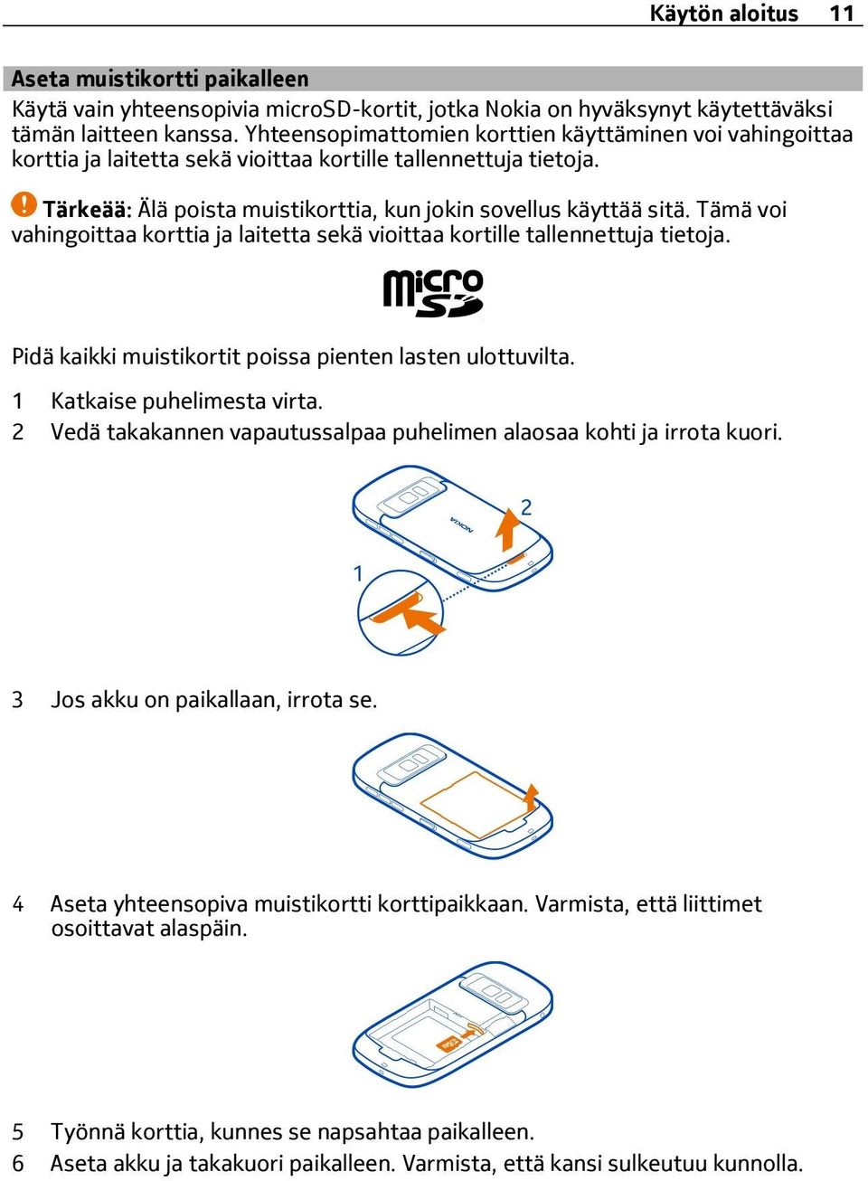 Tämä voi vahingoittaa korttia ja laitetta sekä vioittaa kortille tallennettuja tietoja. Pidä kaikki muistikortit poissa pienten lasten ulottuvilta. 1 Katkaise puhelimesta virta.