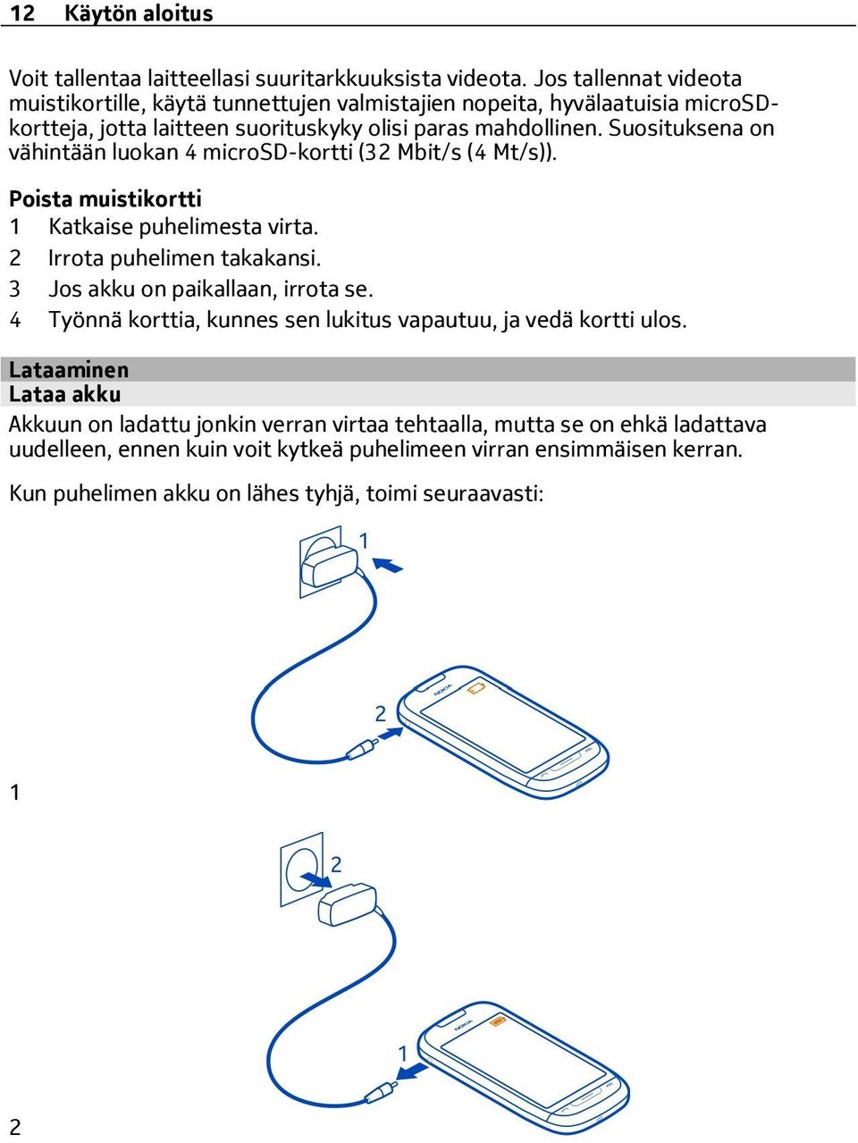 Suosituksena on vähintään luokan 4 microsd-kortti (32 Mbit/s (4 Mt/s)). Poista muistikortti 1 Katkaise puhelimesta virta. 2 Irrota puhelimen takakansi.