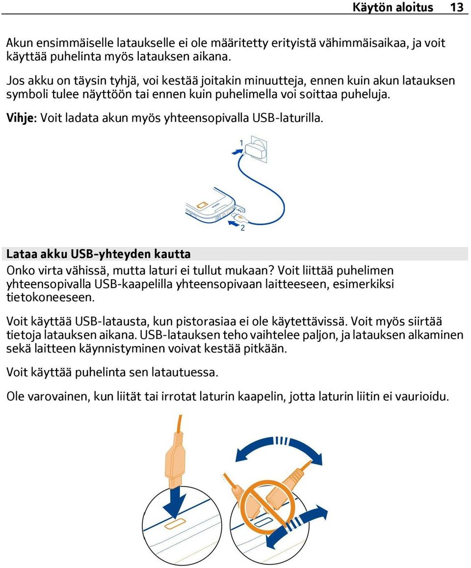 Vihje: Voit ladata akun myös yhteensopivalla USB-laturilla. Lataa akku USB-yhteyden kautta Onko virta vähissä, mutta laturi ei tullut mukaan?