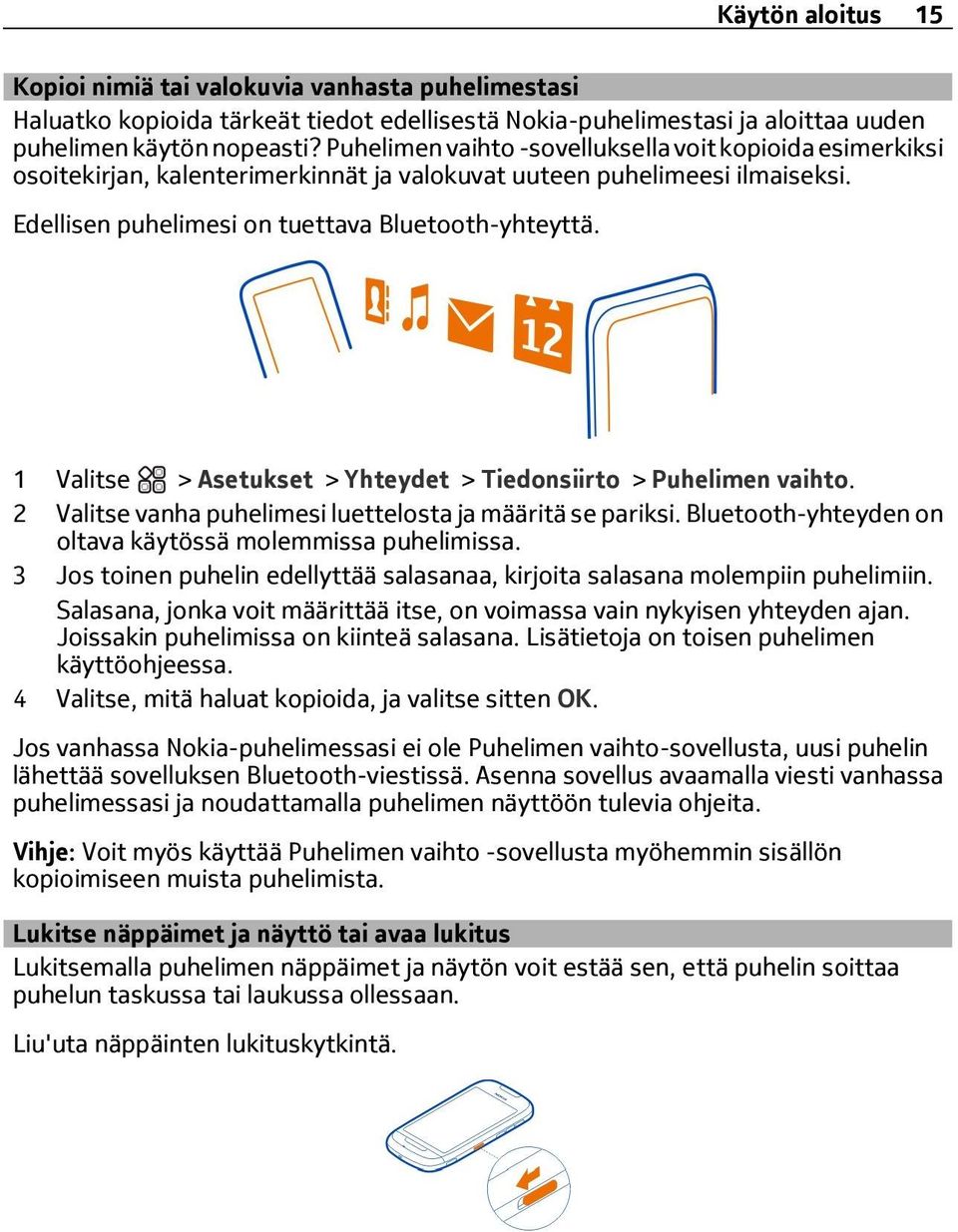 1 > Asetukset > Yhteydet > Tiedonsiirto > Puhelimen vaihto. 2 vanha puhelimesi luettelosta ja määritä se pariksi. Bluetooth-yhteyden on oltava käytössä molemmissa puhelimissa.
