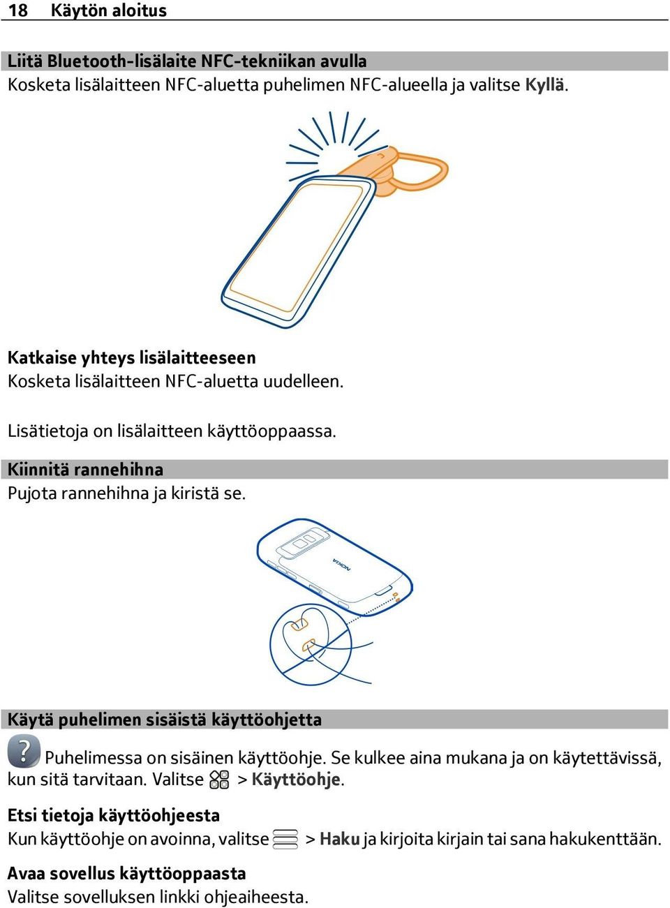 Kiinnitä rannehihna Pujota rannehihna ja kiristä se. Käytä puhelimen sisäistä käyttöohjetta Puhelimessa on sisäinen käyttöohje.
