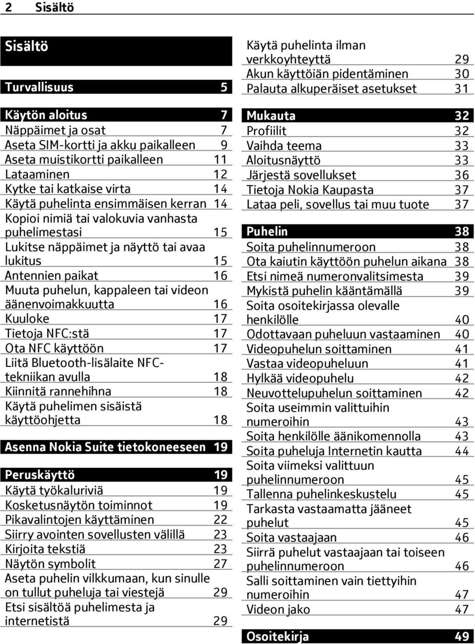 Kuuloke 17 Tietoja NFC:stä 17 Ota NFC käyttöön 17 Liitä Bluetooth-lisälaite NFCtekniikan avulla 18 Kiinnitä rannehihna 18 Käytä puhelimen sisäistä käyttöohjetta 18 Asenna Nokia Suite tietokoneeseen
