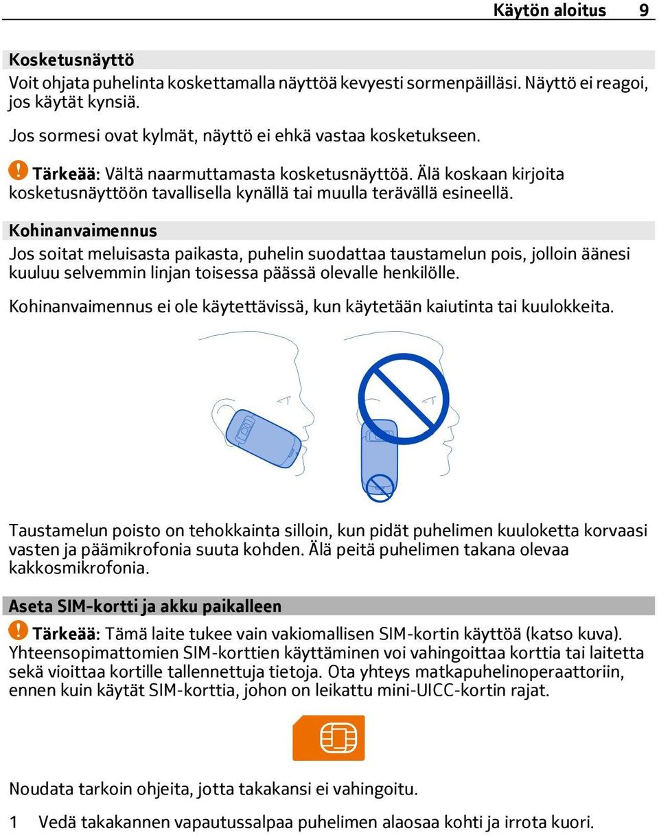Kohinanvaimennus Jos soitat meluisasta paikasta, puhelin suodattaa taustamelun pois, jolloin äänesi kuuluu selvemmin linjan toisessa päässä olevalle henkilölle.