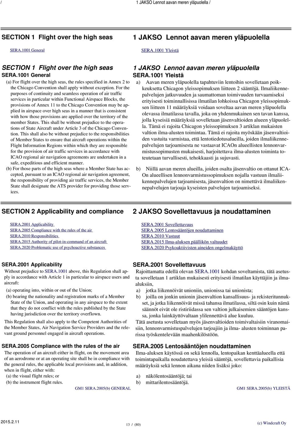 For the purposes of continuity and seamless operation of air traffic services in particular within Functional Airspace Blocks, the provisions of Annex 11 to the Chicago Convention may be applied in